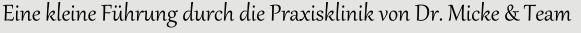Eine kleine F&uuml;hrung durch die Praxisklinik von Dr. Micke & Team 